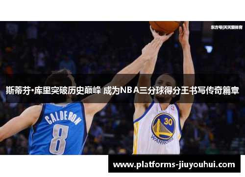 斯蒂芬·库里突破历史巅峰 成为NBA三分球得分王书写传奇篇章 斯蒂芬·库里突破历史巅峰 成为NBA三分球得分王书写传奇篇章