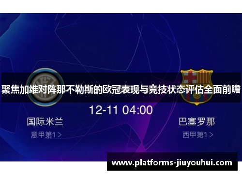 聚焦加维对阵那不勒斯的欧冠表现与竞技状态评估全面前瞻